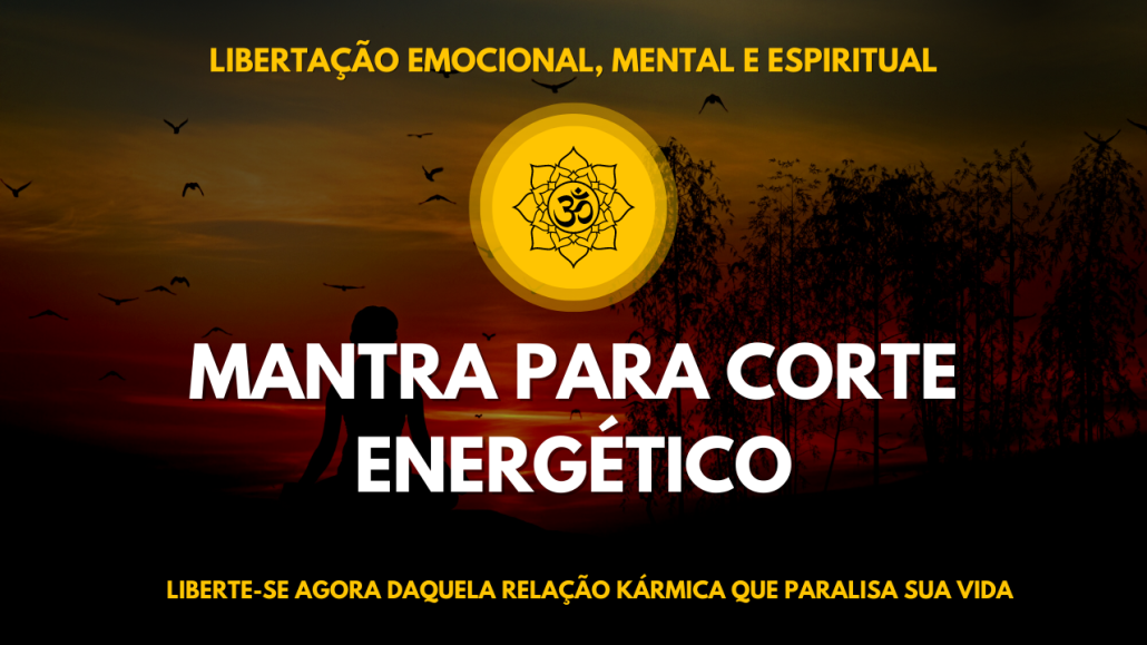 Mantra para CORTE ENERGÉTICO - Libertação EMOCIONAL, MENTAL e ESPIRITUAL
